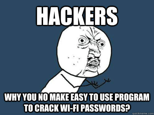 hackers Why you no make easy to use program to crack wi-fi passwords? - hackers Why you no make easy to use program to crack wi-fi passwords?  Aki Higashira Why You No Endorse