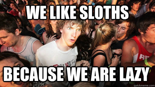we like sloths because we are lazy  Sudden Clarity Clarence