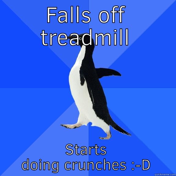 FALLS OFF TREADMILL STARTS DOING CRUNCHES :-D Socially Awkward Penguin