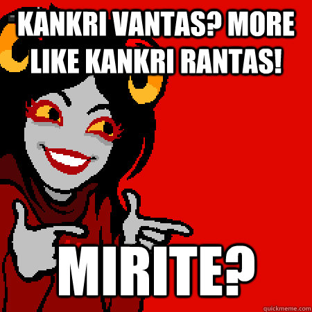 Kankri Vantas? More like Kankri Rantas! mirite? - Kankri Vantas? More like Kankri Rantas! mirite?  Bad Joke Aradia