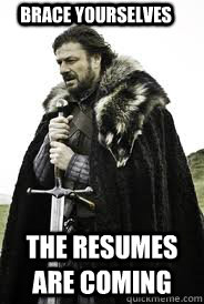 Brace Yourselves The Resumes are coming - Brace Yourselves The Resumes are coming  Brace Yourselves