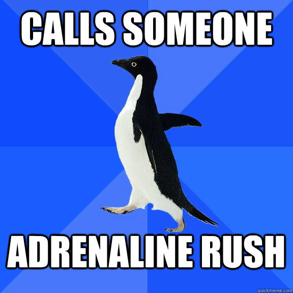 Calls someone Adrenaline rush - Calls someone Adrenaline rush  Socially Awkward Penguin