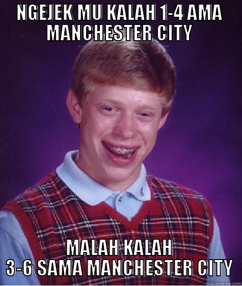 NGEJEK MU KALAH 1-4 AMA MANCHESTER CITY MALAH KALAH 3-6 SAMA MANCHESTER CITY Bad Luck Brian