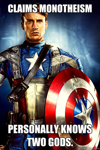 Claims Monotheism Personally knows two gods. - Claims Monotheism Personally knows two gods.  Capt. America Irony