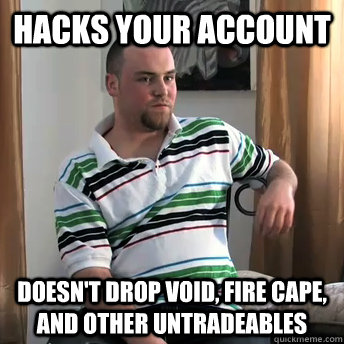 Hacks your account doesn't drop void, fire cape, and other untradeables  Okay Guy Steve