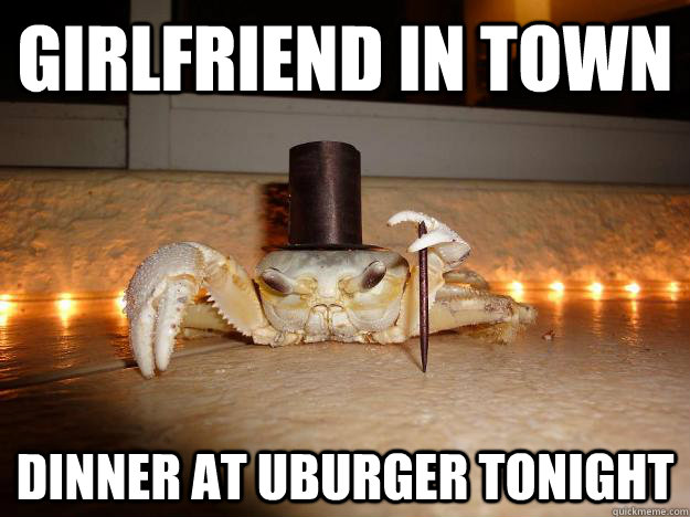 girlfriend in town dinner at uburger tonight  Fancy Crab