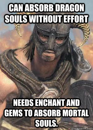 Can absorb dragon souls without effort Needs enchant and gems to absorb mortal souls.  Scumbag low lvl Dovahkiin