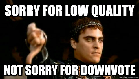 Sorry for low quality not sorry for downvote  Downvoting Roman