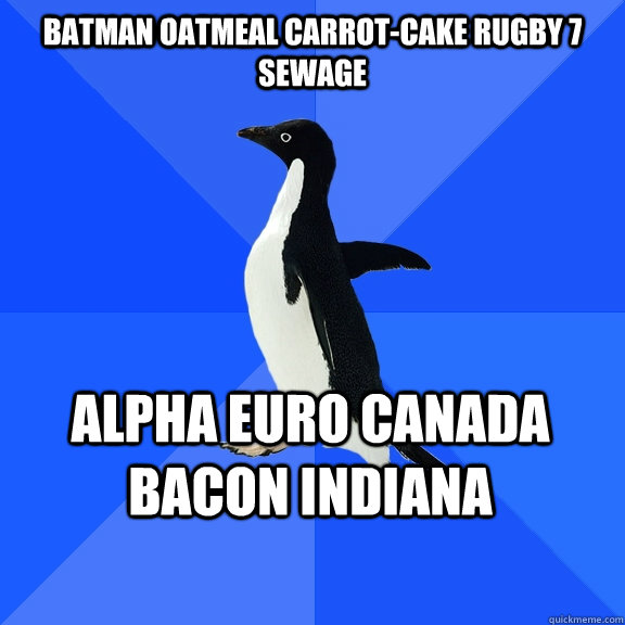batman oatmeal carrot-Cake rugby 7 sewage Alpha euro canada bacon indiana   Socially Awkward Penguin