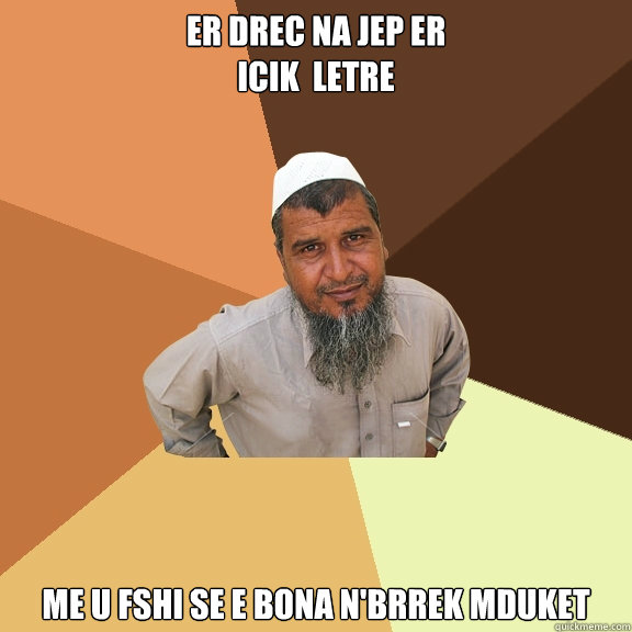 er drec na jep er
icik  letre  me u fshi se e bona n'brrek mduket
  Ordinary Muslim Man