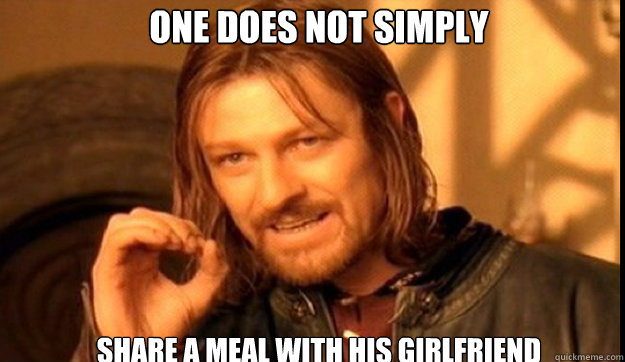 ONE DOES NOT SIMPLY share a meal with his girlfriend  LOTR