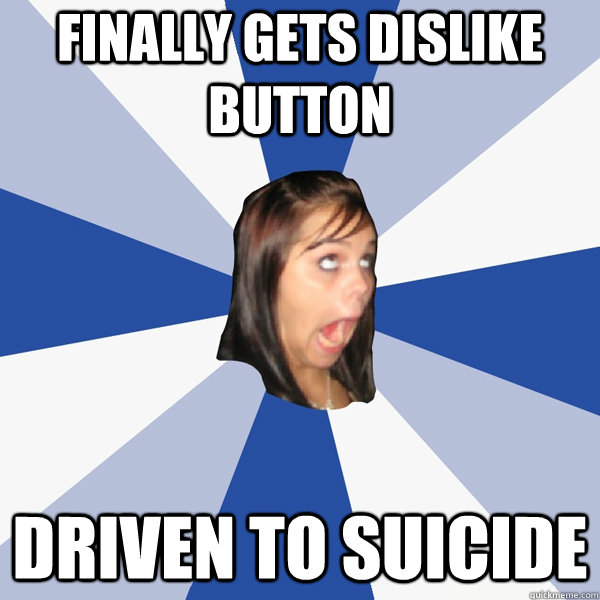 Finally gets dislike button Driven to suicide  Annoying Facebook Girl