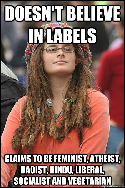Doesn't believe in labels Claims to be feminist, atheist, daoist, hindu, liberal, socialist and vegetarian   College Liberal
