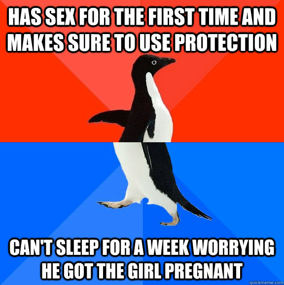 has sex for the first time and makes sure to use protection can't sleep for a week worrying he got the girl pregnant  Socially Awesome Awkward Penguin