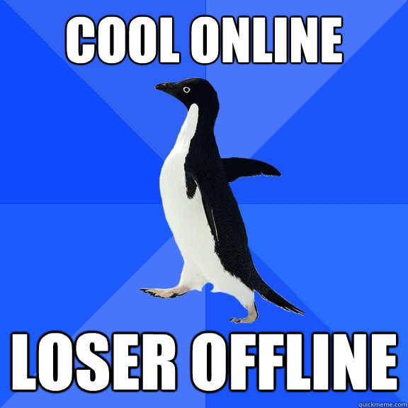 Cool online loser offline  Socially Awkward Penguin