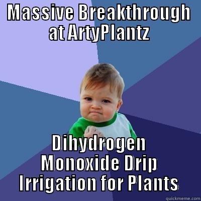 MASSIVE BREAKTHROUGH AT ARTYPLANTZ DIHYDROGEN MONOXIDE DRIP IRRIGATION FOR PLANTS Success Kid