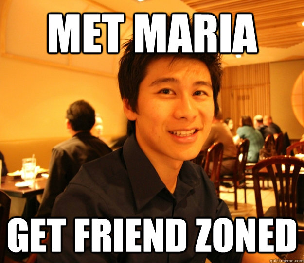 MET MARIA GET FRIEND ZONED  