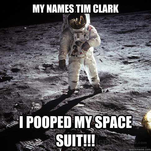my names tim clark I pooped my space suit!!! - my names tim clark I pooped my space suit!!!  Buzz Aldrin