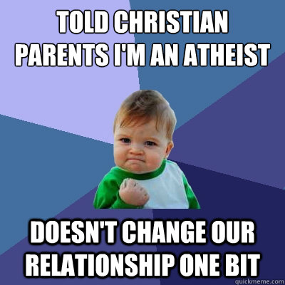Told Christian parents I'm an Atheist  Doesn't change our relationship one bit  Success Kid