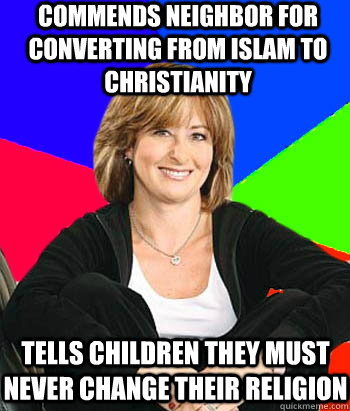 Commends neighbor for converting from Islam to Christianity Tells children they must never change their religion  Sheltering Suburban Mom