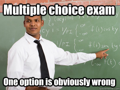 Multiple choice exam One option is obviously wrong - Multiple choice exam One option is obviously wrong  Good Guy Teacher