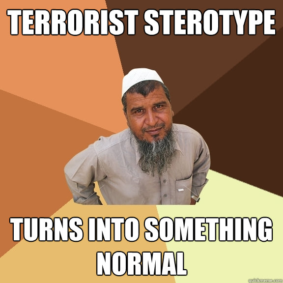 Terrorist sterotype turns into something normal - Terrorist sterotype turns into something normal  Ordinary Muslim Man