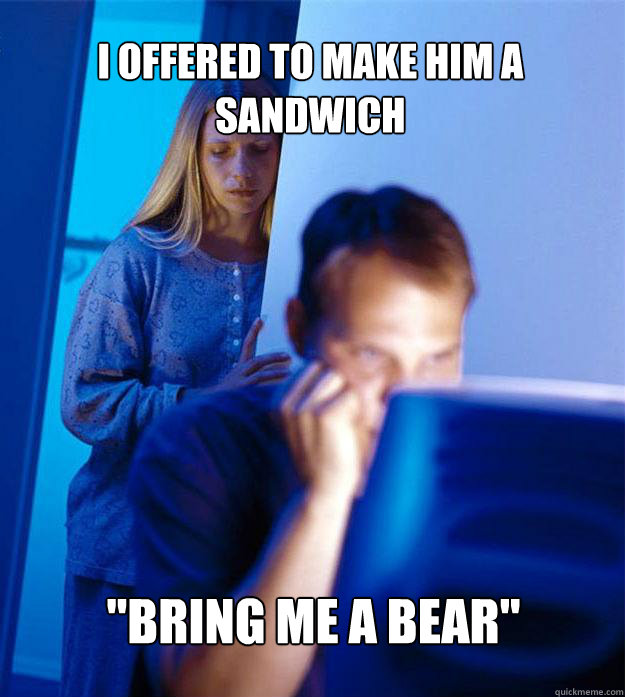 I offered to make him a sandwich 
