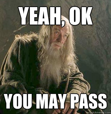 yeah, ok  you may pass  you may pass