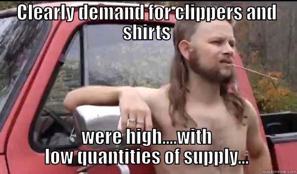 CLEARLY DEMAND FOR CLIPPERS AND SHIRTS WERE HIGH....WITH LOW QUANTITIES OF SUPPLY... Almost Politically Correct Redneck