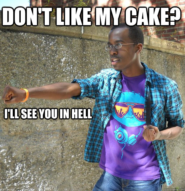 Don't Like my cake? i'll see you in hell  