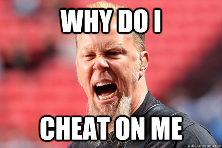 why do i cheat on me  I AM THE TABLE - James Hetfield