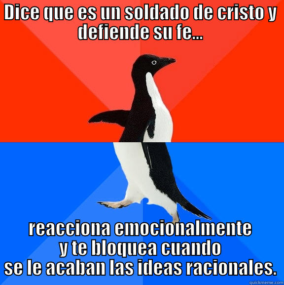 Te mando a que te esforcés y seás valiente... - DICE QUE ES UN SOLDADO DE CRISTO Y DEFIENDE SU FE... REACCIONA EMOCIONALMENTE Y TE BLOQUEA CUANDO SE LE ACABAN LAS IDEAS RACIONALES. Socially Awesome Awkward Penguin