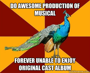 Do awesome production of musical forever unable to enjoy original cast album  Thespian Peacock