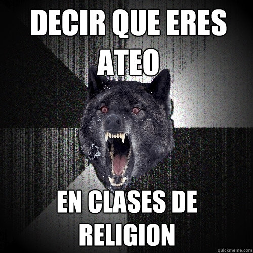 decir que eres ateo en clases de religion  Insanity Wolf