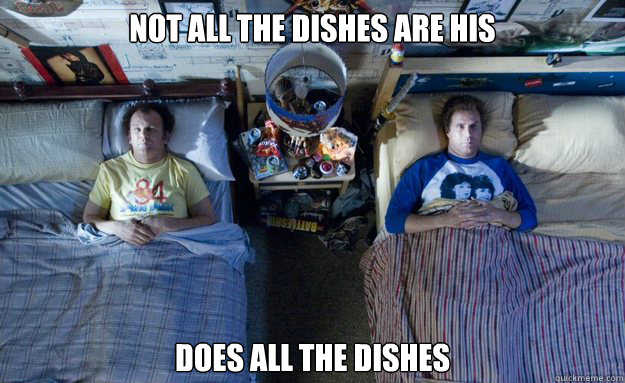 Not all the dishes are his Does all the dishes - Not all the dishes are his Does all the dishes  Best Roommate Ever