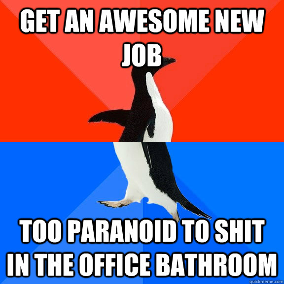 Get an awesome new job Too paranoid to shit in the office bathroom  Socially Awesome Awkward Penguin