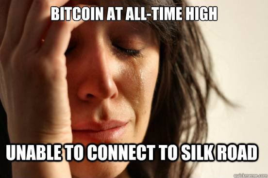 Bitcoin at all-time high unable to connect to silk road  FirstWorldProblems