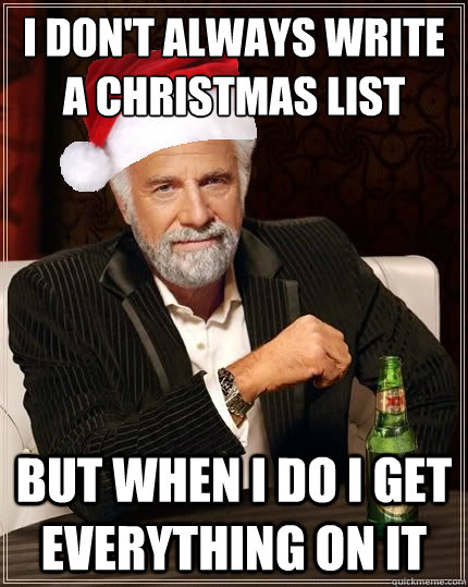 I don't always write a christmas list but when I do I get everything on it   