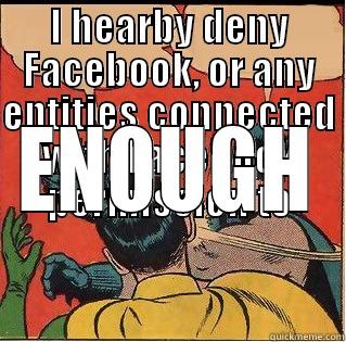 I HEARBY DENY FACEBOOK, OR ANY ENTITIES CONNECTED WITH FACEBOOK PERMISSION TO ENOUGH Slappin Batman