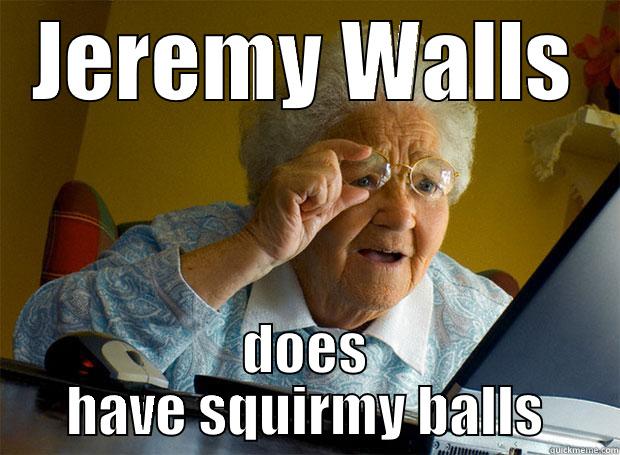 The man with swift gift - JEREMY WALLS DOES HAVE SQUIRMY BALLS Grandma finds the Internet
