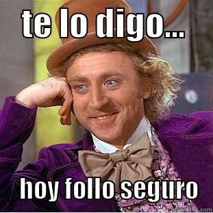   TE LO DIGO...          HOY FOLLO SEGURO   Condescending Wonka