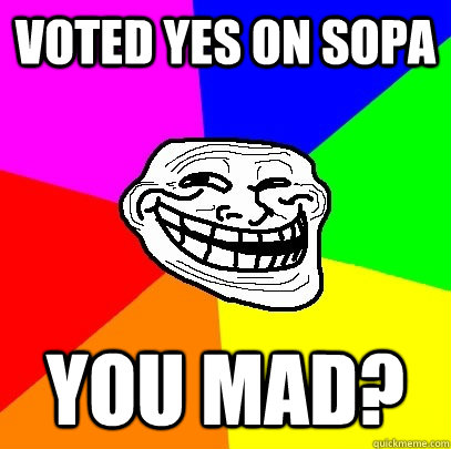 VOTED YES ON SOPA YOU MAD?  Troll Face