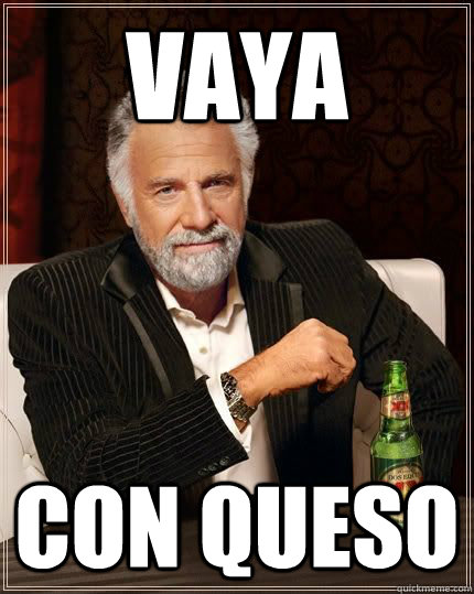 vaya con queso  The Most Shitty Spanish Teacher in the World