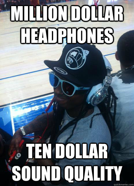 million dollar headphones ten dollar sound quality - million dollar headphones ten dollar sound quality  Lil Wayne Beats Wearer