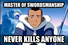 Master of swordsmanship never kills anyone  Good Guy Sokka