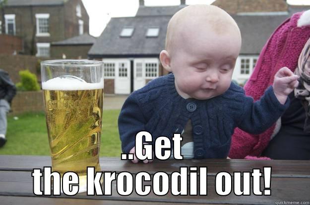  ..GET THE KROCODIL OUT! drunk baby