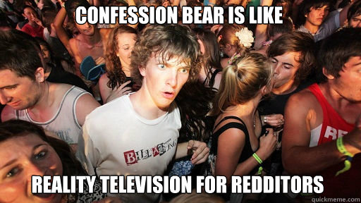 Confession bear is like reality television for redditors  Sudden Clarity Clarence