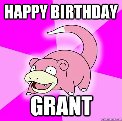 Happy Birthday Grant - Happy Birthday Grant  Slowpoke