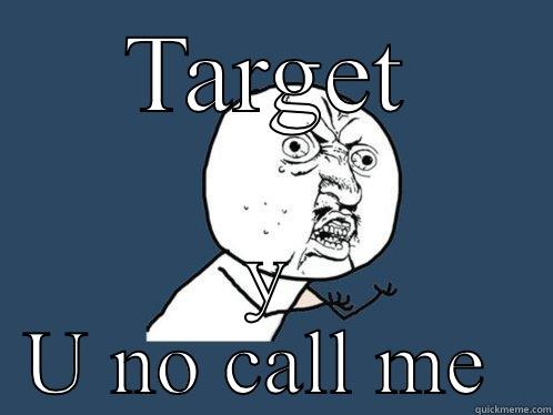 TARGET Y U NO CALL ME  Y U No