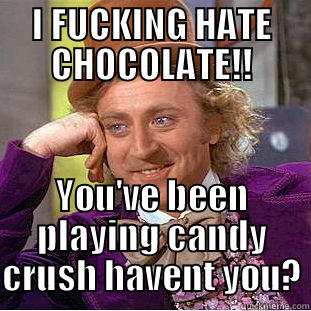 I FUCKING HATE CHOCOLATE!! YOU'VE BEEN PLAYING CANDY CRUSH HAVENT YOU? Condescending Wonka
